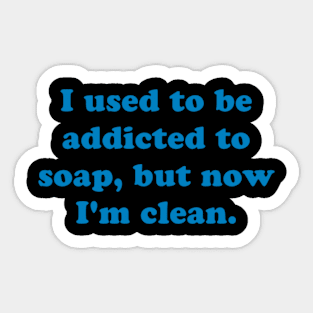 I used to be addicted to soap, but now I'm clean. Sticker